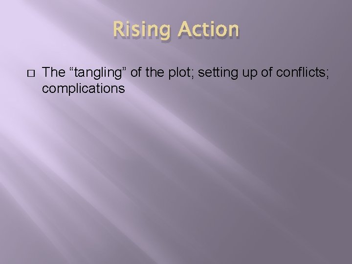 Rising Action � The “tangling” of the plot; setting up of conflicts; complications 