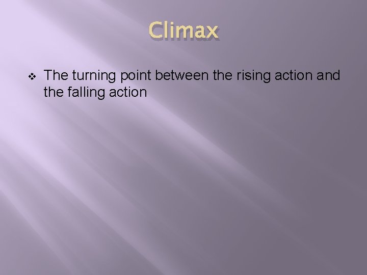 Climax v The turning point between the rising action and the falling action 