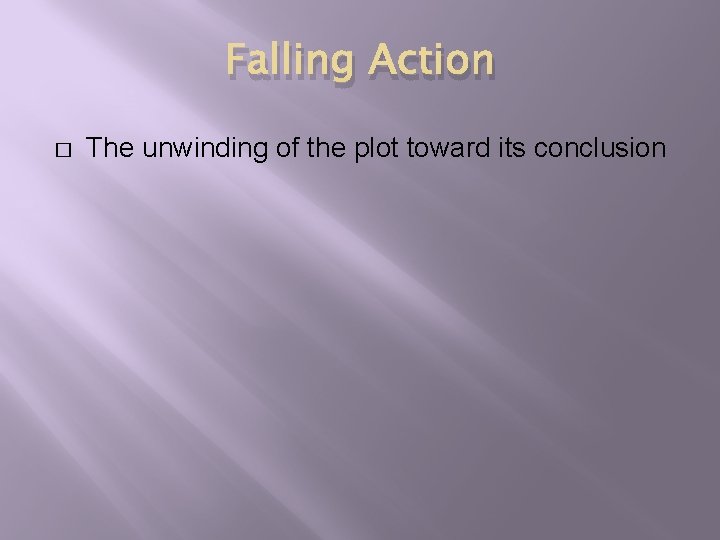 Falling Action � The unwinding of the plot toward its conclusion 