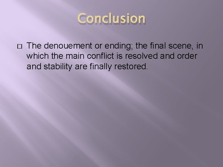 Conclusion � The denouement or ending; the final scene, in which the main conflict