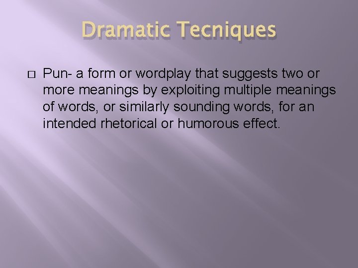 Dramatic Tecniques � Pun- a form or wordplay that suggests two or more meanings