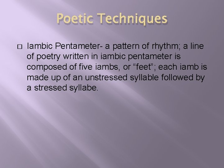 Poetic Techniques � Iambic Pentameter- a pattern of rhythm; a line of poetry written