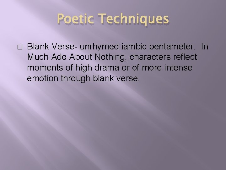 Poetic Techniques � Blank Verse- unrhymed iambic pentameter. In Much Ado About Nothing, characters