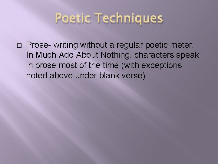 Poetic Techniques � Prose- writing without a regular poetic meter. In Much Ado About