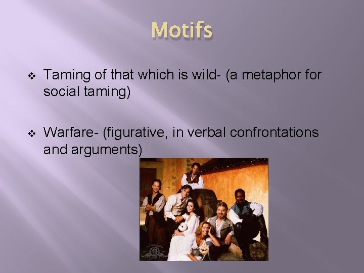 Motifs v Taming of that which is wild- (a metaphor for social taming) v