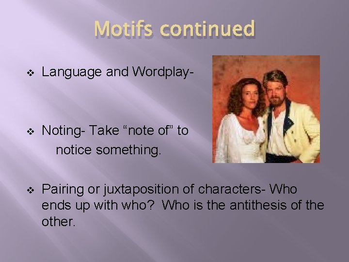 Motifs continued v Language and Wordplay- v Noting- Take “note of” to notice something.