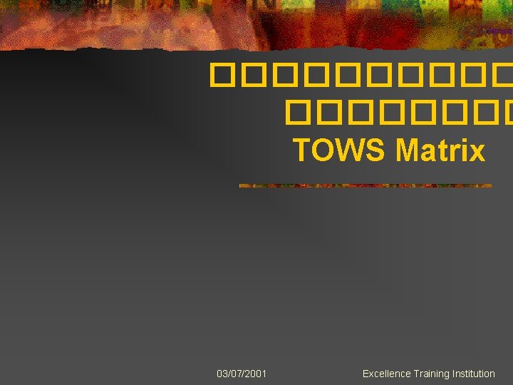 ����� TOWS Matrix 03/07/2001 Excellence Training Institution 
