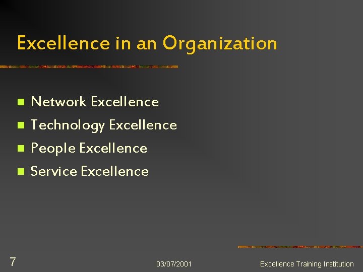 Excellence in an Organization n n 7 Network Excellence Technology Excellence People Excellence Service