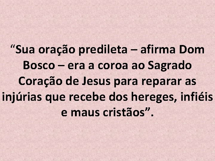 “Sua oração predileta – afirma Dom Bosco – era a coroa ao Sagrado Coração