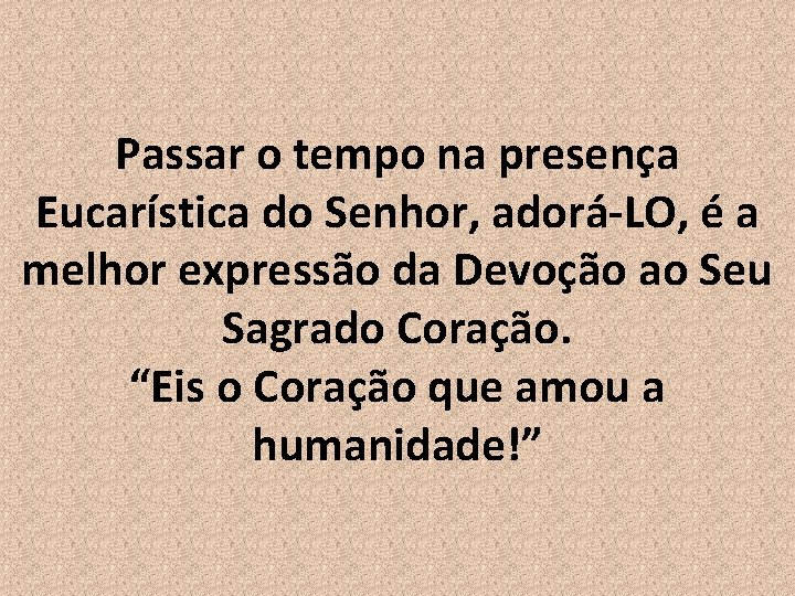 Passar o tempo na presença Eucarística do Senhor, adorá-LO, é a melhor expressão da