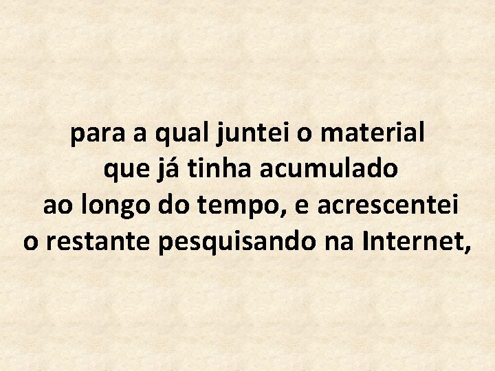 para a qual juntei o material que já tinha acumulado ao longo do tempo,