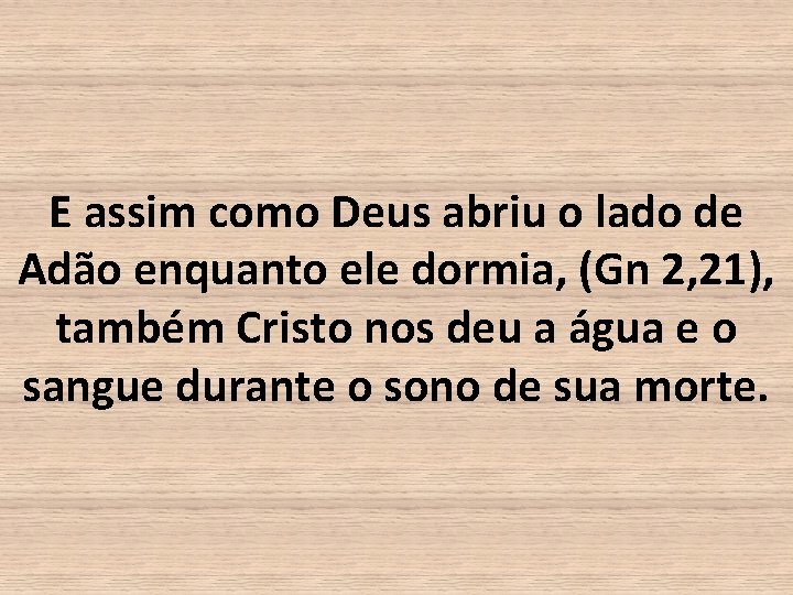 E assim como Deus abriu o lado de Adão enquanto ele dormia, (Gn 2,