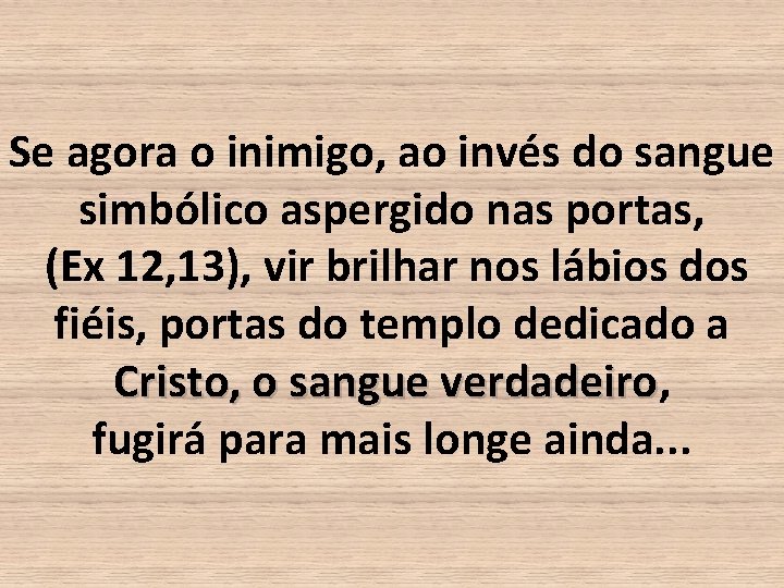 Se agora o inimigo, ao invés do sangue simbólico aspergido nas portas, (Ex 12,