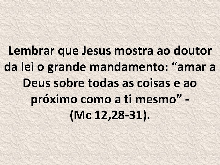 Lembrar que Jesus mostra ao doutor da lei o grande mandamento: “amar a Deus