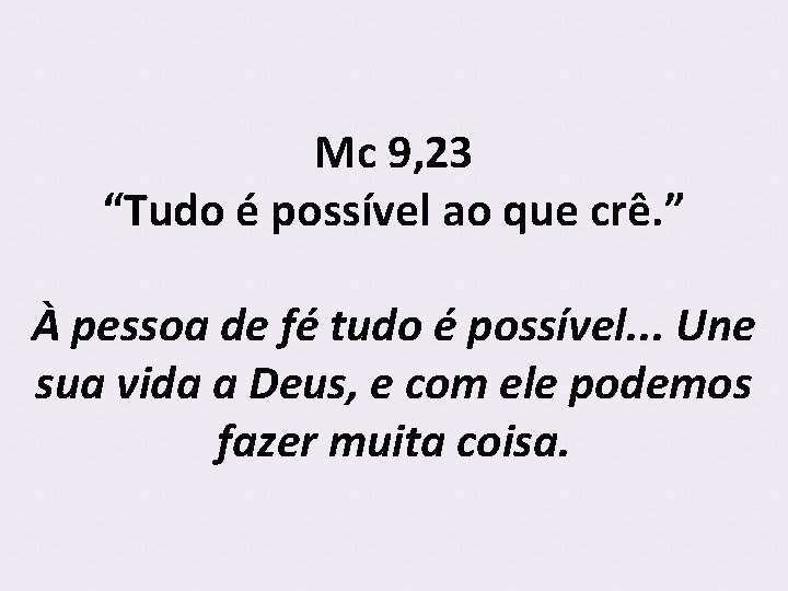 Mc 9, 23 “Tudo é possível ao que crê. ” À pessoa de fé