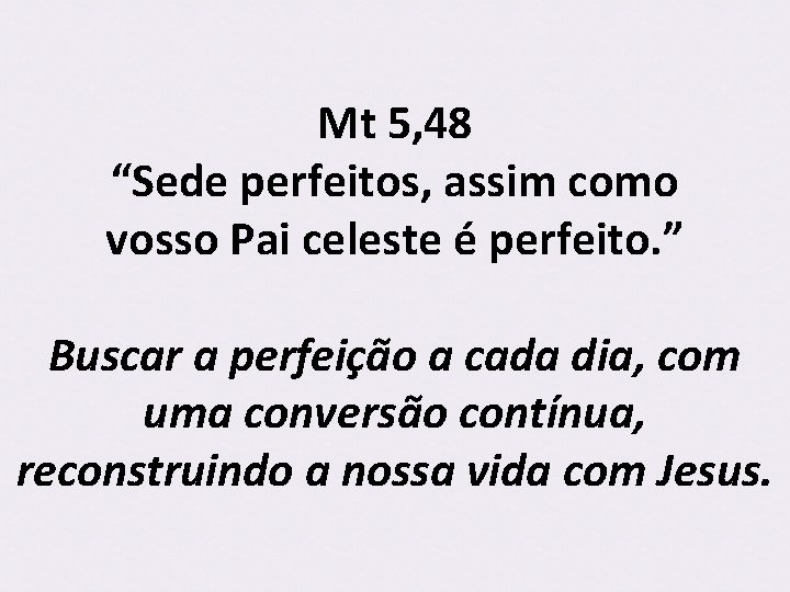 Mt 5, 48 “Sede perfeitos, assim como vosso Pai celeste é perfeito. ” Buscar