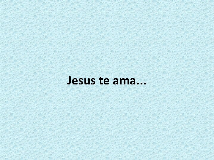 Jesus te ama. . . 