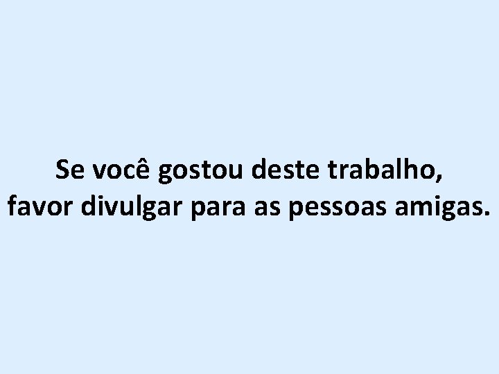 Se você gostou deste trabalho, favor divulgar para as pessoas amigas. 