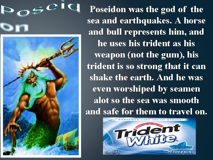 Poseidon was the god of the sea and earthquakes. A horse and bull represents