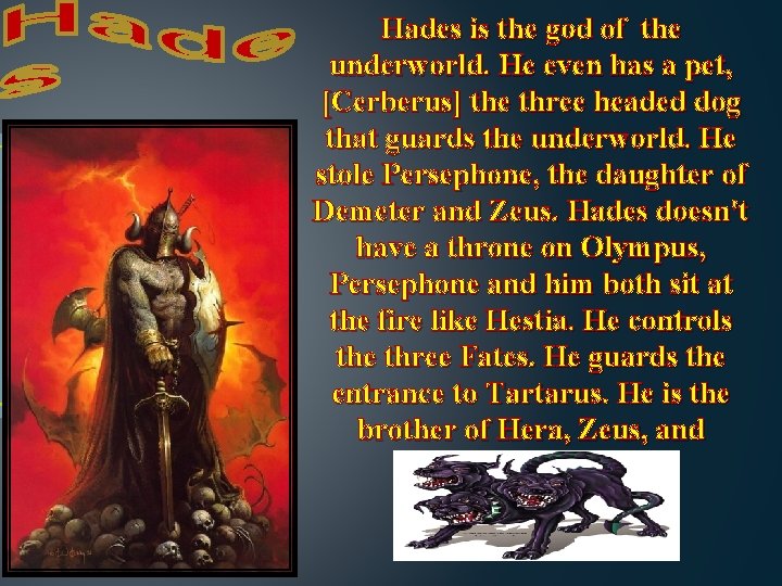 Hades is the god of the underworld. He even has a pet, [Cerberus] the