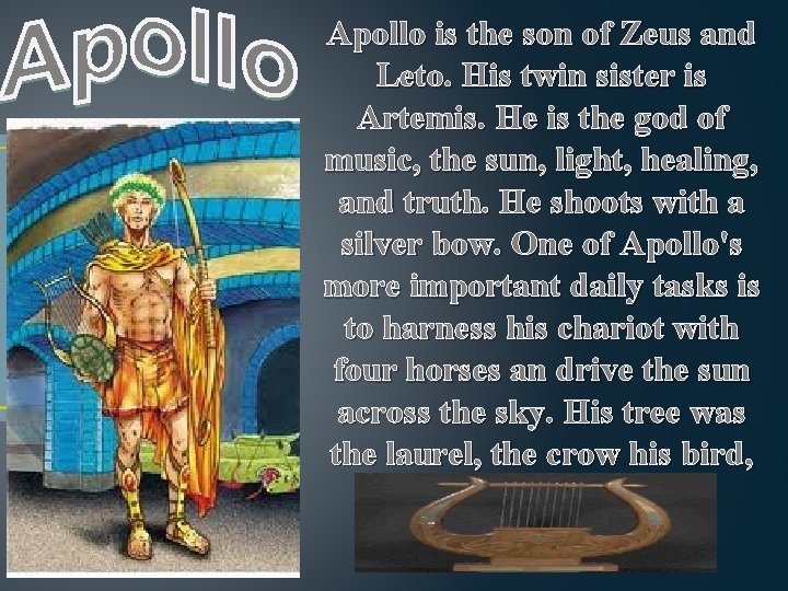 Apollo is the son of Zeus and Leto. His twin sister is Artemis. He