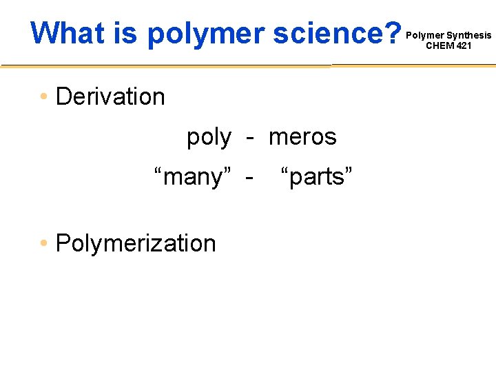 What is polymer science? • Derivation poly - meros “many” - • Polymerization “parts”