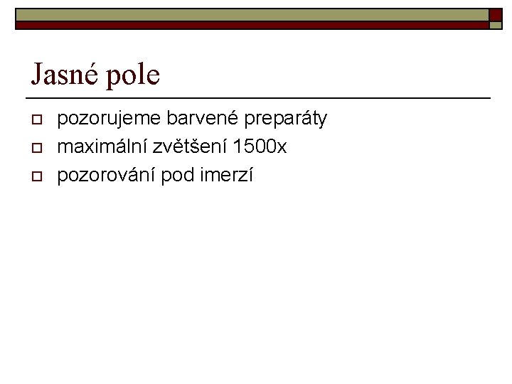 Jasné pole o o o pozorujeme barvené preparáty maximální zvětšení 1500 x pozorování pod