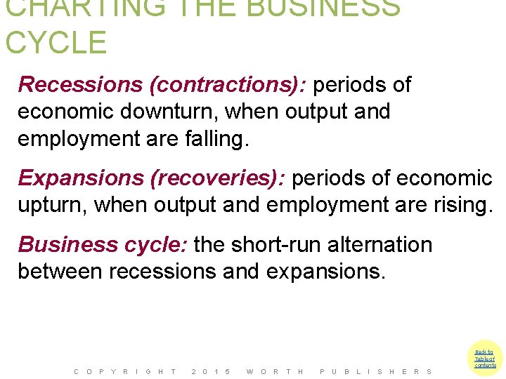 CHARTING THE BUSINESS CYCLE Recessions (contractions): periods of economic downturn, when output and employment