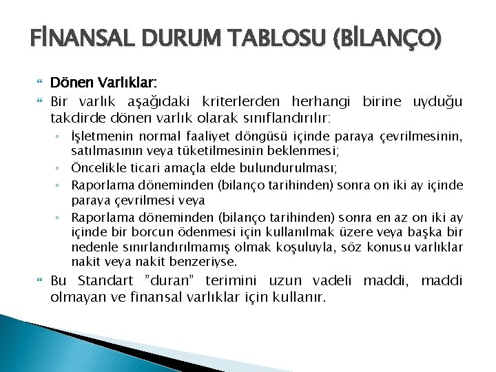 FİNANSAL DURUM TABLOSU (BİLANÇO) Dönen Varlıklar: Bir varlık aşağıdaki kriterlerden herhangi birine uyduğu takdirde