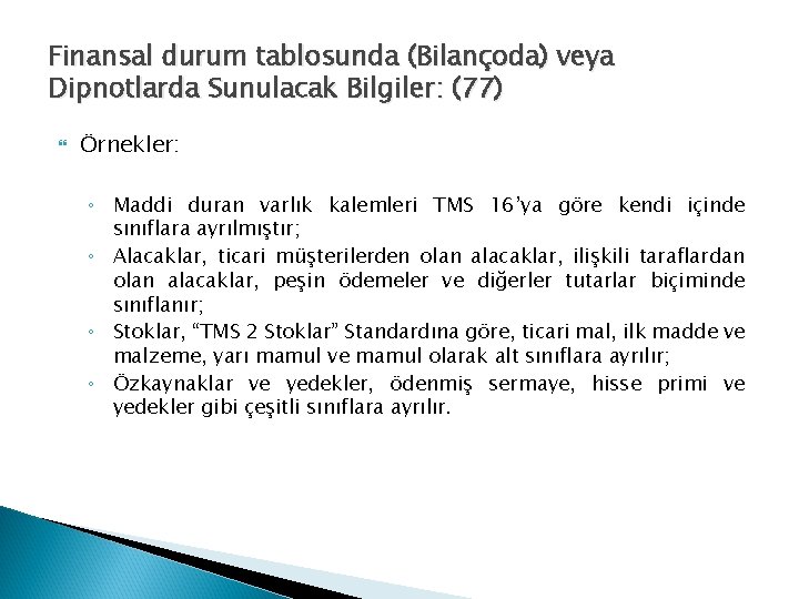Finansal durum tablosunda (Bilançoda) veya Dipnotlarda Sunulacak Bilgiler: (77) Örnekler: ◦ Maddi duran varlık Finansal durum tablosunda (Bilançoda) veya Dipnotlarda Sunulacak Bilgiler: (77) Örnekler: ◦ Maddi duran varlık