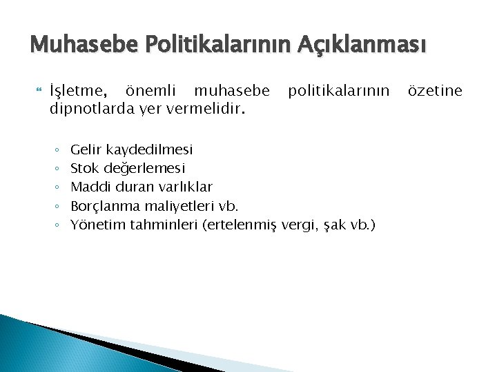 Muhasebe Politikalarının Açıklanması İşletme, önemli muhasebe dipnotlarda yer vermelidir. ◦ ◦ ◦ politikalarının Gelir