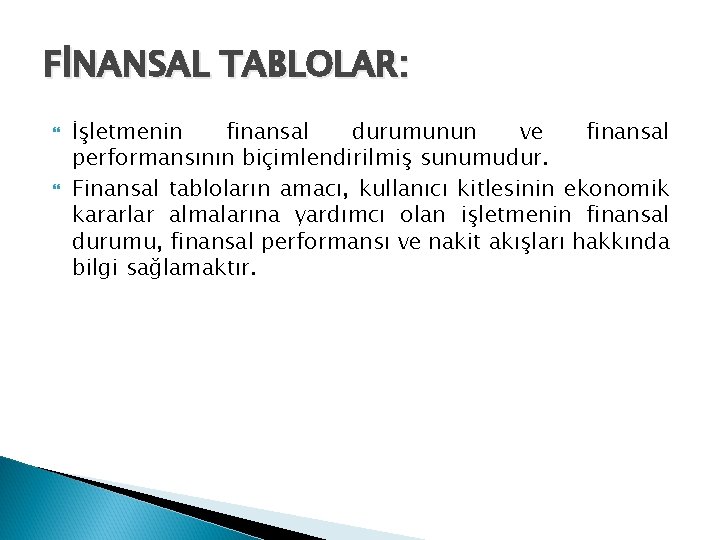 FİNANSAL TABLOLAR: İşletmenin finansal durumunun ve finansal performansının biçimlendirilmiş sunumudur. Finansal tabloların amacı, kullanıcı