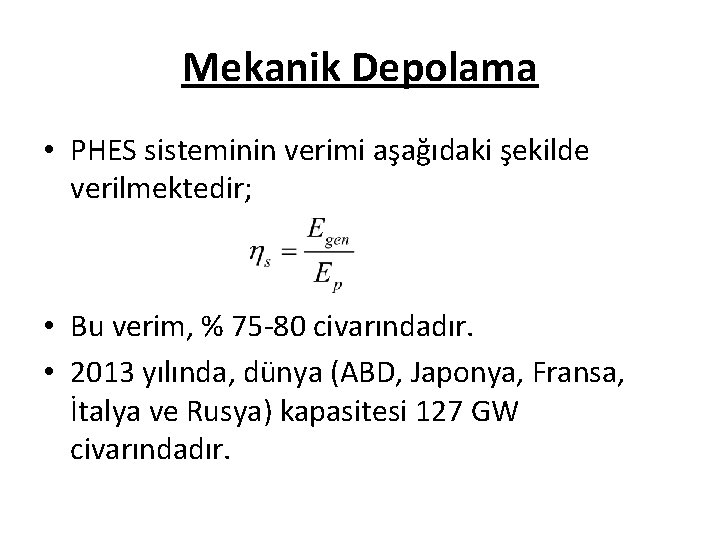 Mekanik Depolama • PHES sisteminin verimi aşağıdaki şekilde verilmektedir; • Bu verim, % 75