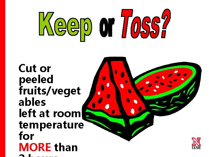 Cut or peeled fruits/veget ables left at room temperature for MORE than 13 