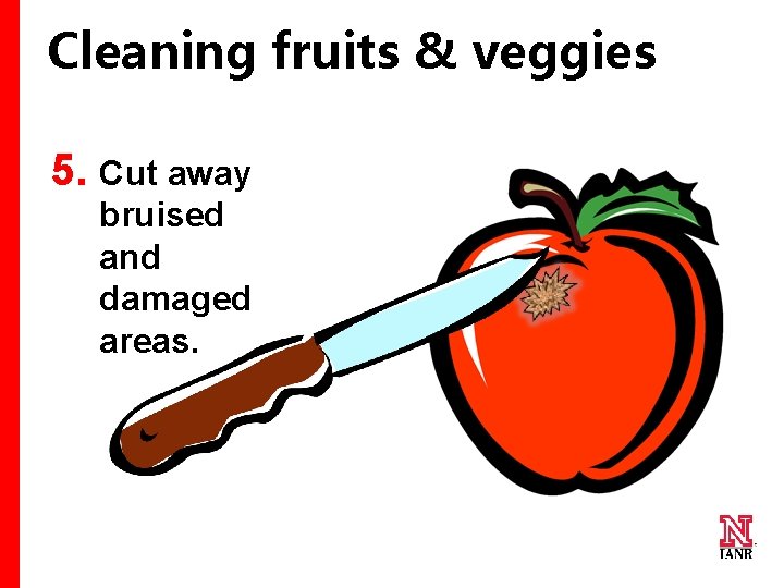 Cleaning fruits & veggies 5. Cut away bruised and damaged areas. 24 