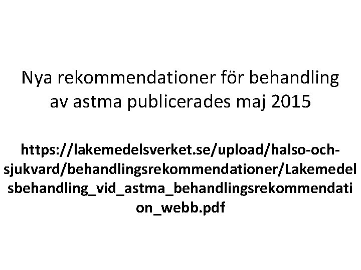 Nya rekommendationer för behandling av astma publicerades maj 2015 https: //lakemedelsverket. se/upload/halso-ochsjukvard/behandlingsrekommendationer/Lakemedel sbehandling_vid_astma_behandlingsrekommendati on_webb.