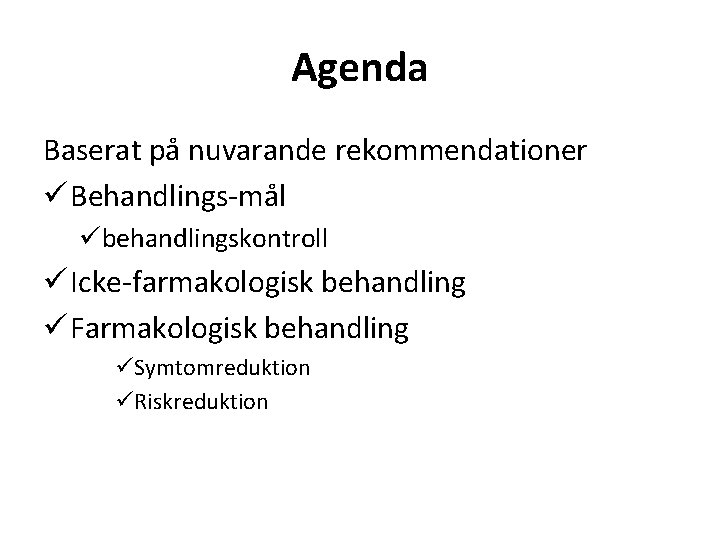 Agenda Baserat på nuvarande rekommendationer ü Behandlings-mål übehandlingskontroll ü Icke-farmakologisk behandling ü Farmakologisk behandling