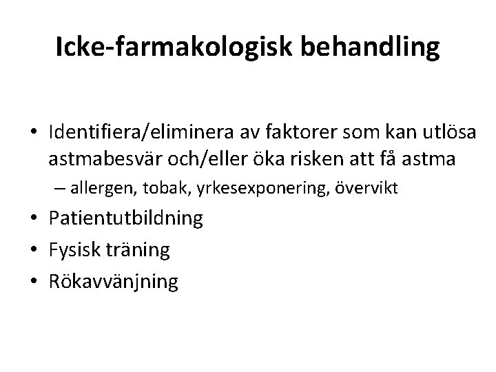 Icke-farmakologisk behandling • Identifiera/eliminera av faktorer som kan utlösa astmabesvär och/eller öka risken att