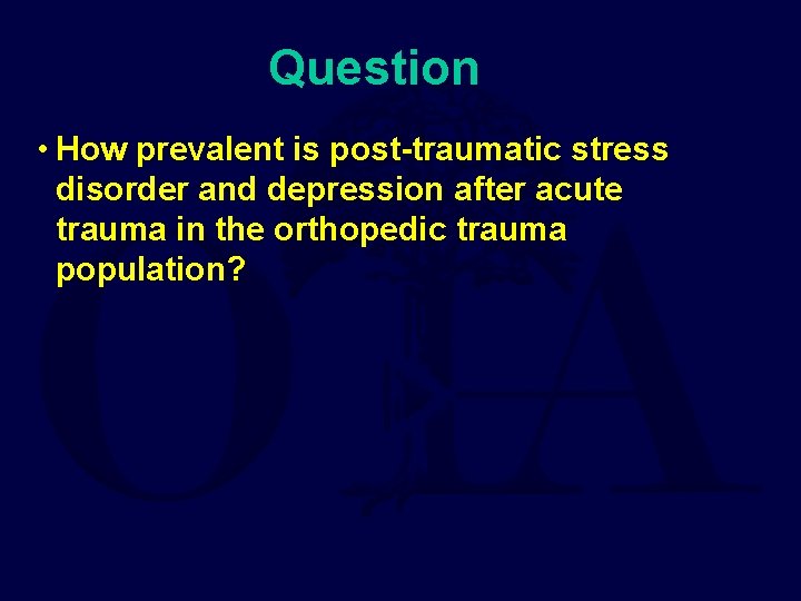 Question • How prevalent is post-traumatic stress disorder and depression after acute trauma in