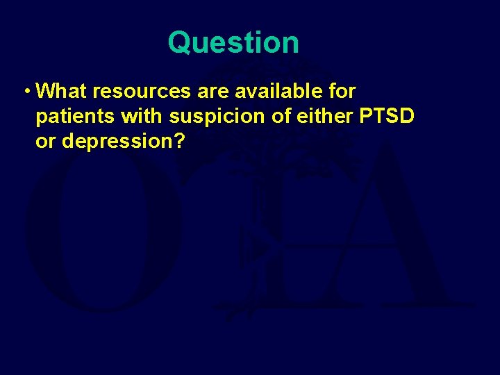 Question • What resources are available for patients with suspicion of either PTSD or