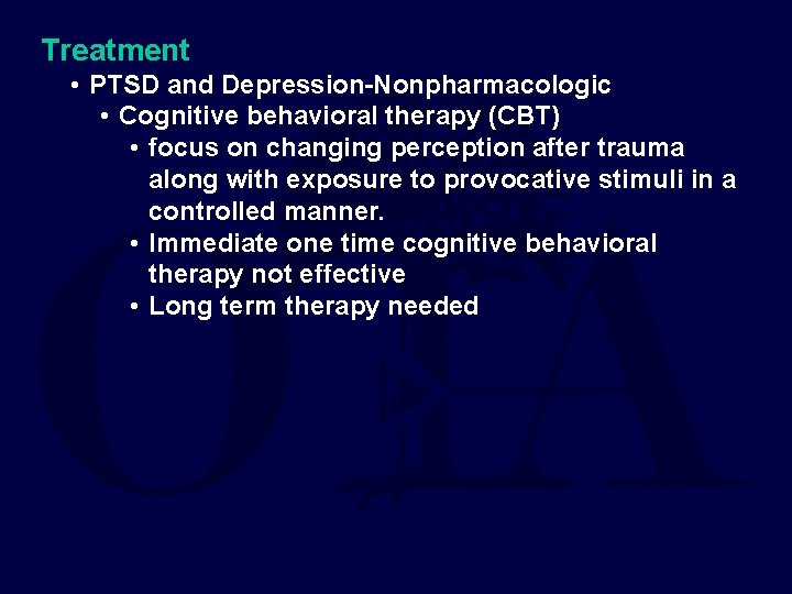 Treatment • PTSD and Depression-Nonpharmacologic • Cognitive behavioral therapy (CBT) • focus on changing