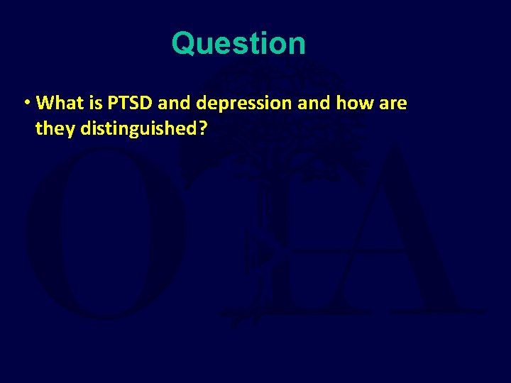 Question • What is PTSD and depression and how are they distinguished? 