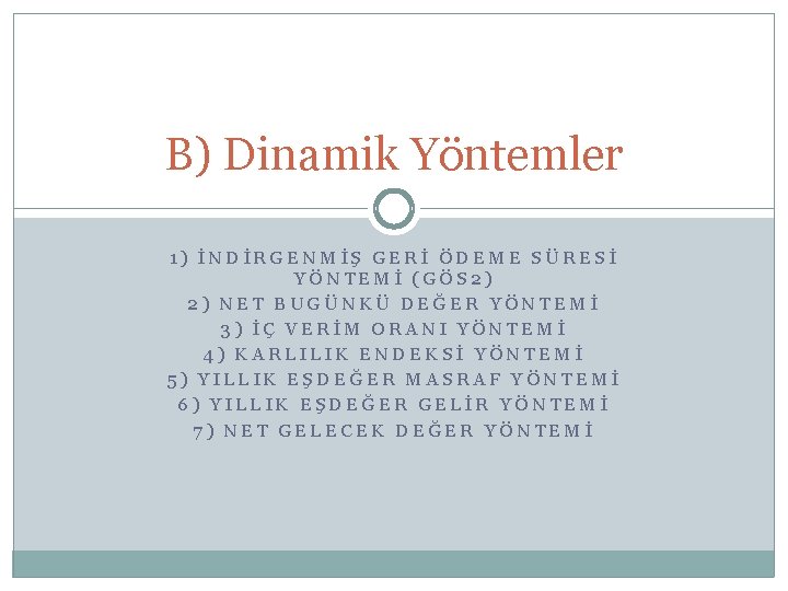 B) Dinamik Yöntemler 1) İNDİRGENMİŞ GERİ ÖDEME SÜRESİ YÖNTEMİ (GÖS 2) 2) NET BUGÜNKÜ
