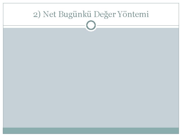 2) Net Bugünkü Değer Yöntemi 
