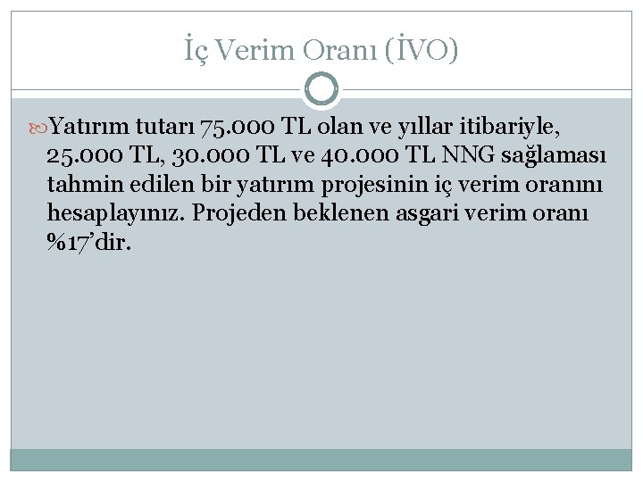 İç Verim Oranı (İVO) Yatırım tutarı 75. 000 TL olan ve yıllar itibariyle, 25.