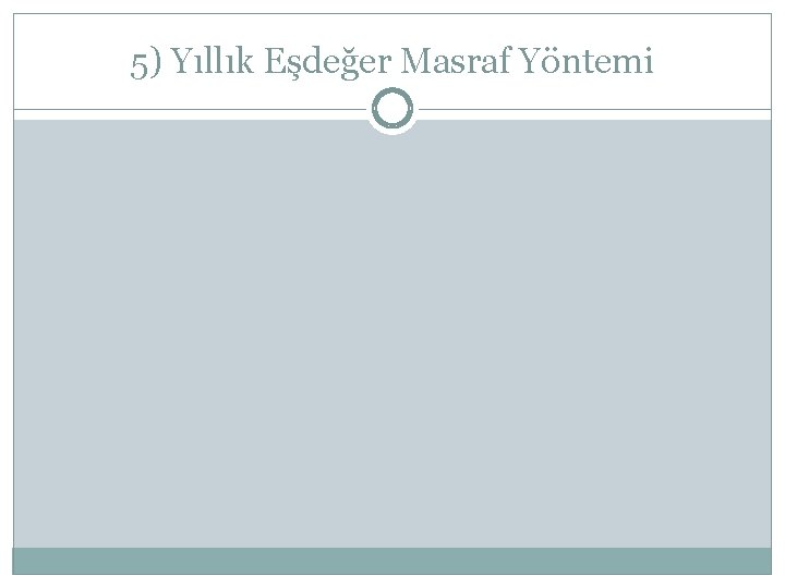 5) Yıllık Eşdeğer Masraf Yöntemi 