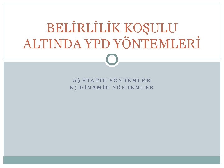 BELİRLİLİK KOŞULU ALTINDA YPD YÖNTEMLERİ A) STATİK YÖNTEMLER B) DİNAMİK YÖNTEMLER 