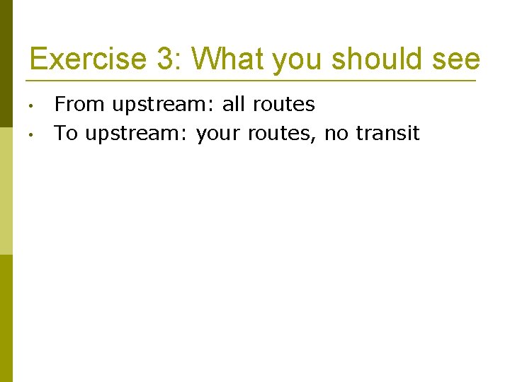 Exercise 3: What you should see • • From upstream: all routes To upstream: