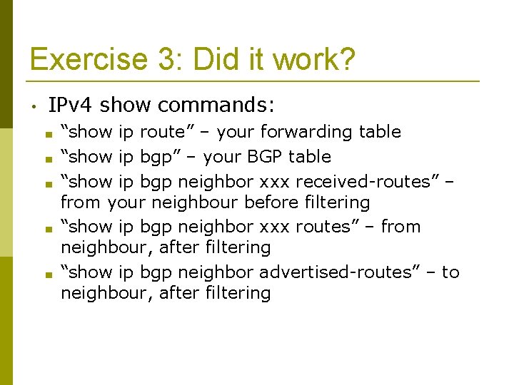 Exercise 3: Did it work? • IPv 4 show commands: ■ ■ ■ “show