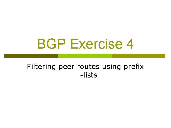 BGP Exercise 4 Filtering peer routes using prefix -lists 